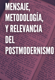MENSAJE, METODOLOGÍA, Y RELEVANCIA DEL POSTMODERNISMO