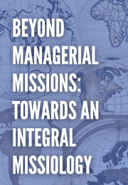 Beyond Managerial Missions: Towards an Integral Missiology